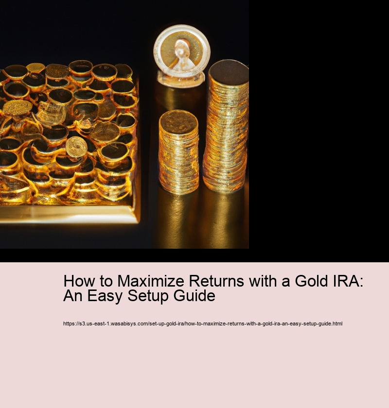 How to Maximize Returns with a Gold IRA: An Easy Setup Guide